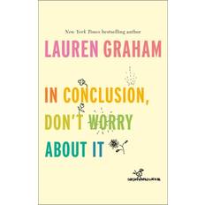 In Conclusion, Don't Worry About It (Hardcover, 2018)