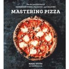 Mastering Pizza: The Art and Practice of Handmade Pizza, Focaccia, and Calzone