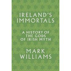 Ireland's Immortals: A History of the Gods of Irish Myth