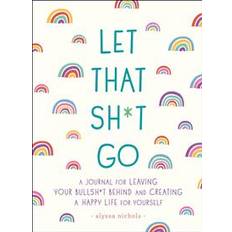 Let That Sh*t Go: A Journal for Leaving Your Bullsh*t Behind and Creating a Happy Life (Paperback, 2018)