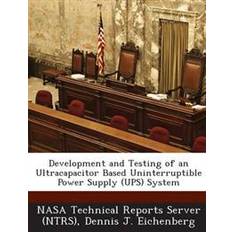 Uninterruptible power supply Development and Testing of an Ultracapacitor Based Uninterruptible Power Supply (Ups) System (Paperback, 2013)