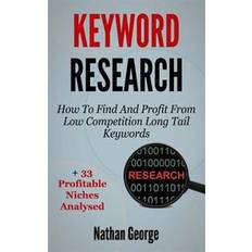 Keyword Research: How to Find and Profit from Low Competition Long Tail Keywords + 33 Profitable Niches Analysed (Häftad, 2015)