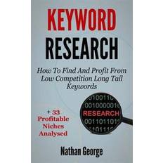 Keyword Research: How to Find and Profit from Low Competition Long Tail Keywords + 33 Profitable Niches Analysed (Hæfte, 2015) (Hæftet, 2015)