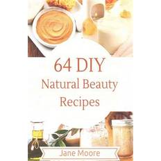 64 DIY Natural Beauty Recipes: How to Make Amazing Homemade Skin Care Recipes, Essential Oils, Body Care Products and More (Häftad, 2015)