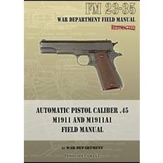 1911 pistol Automatic Pistol Caliber .45 M1911 and M1911a1 Field Manual: FM 23-35 (Hæfte, 2013) (Hæftet, 2013)