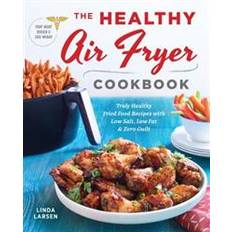 Low fat fryer The Healthy Air Fryer Cookbook: Truly Healthy Fried Food Recipes with Low Salt, Low Fat, and Zero Guilt (Hæftet, 2017)