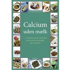Calcium uden mælk: Plantebaserede opskrifter med nemme løsninger, tips og tricks (Inbunden, 2019)