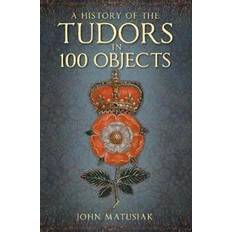 A History of the Tudors in 100 Objects (Paperback, 2019)