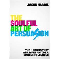 The art of persuasion The Soulful Art of Persuasion (Häftad, 2019)