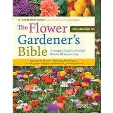 Home & Garden Books The Flower Gardener's Bible: A Complete Guide to Colorful Blooms All Season Long: 400 Favorite Flowers, Time-Tested Techniques, Creative Garden Des (Paperback, 2003)