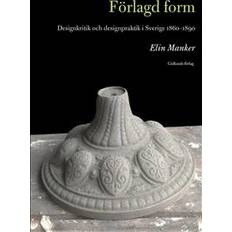 Förlagd form: designkritik och designpraktik i Sverige 1860-1890 (Häftad)