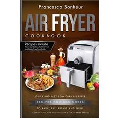 Air fry for Air Fryer Cookbook: Quick and Easy Low Carb Air Fryer Recipes for Beginners to Bake, Fry, Roast and Grill (Hæftet, 2017)