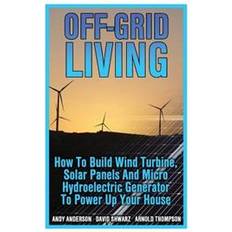 Solar panels Off-Grid Living: How To Build Wind Turbine, Solar Panels And Micro Hydroelectric Generator To Power Up Your House: (Wind Power, Hydropo (Häftad, 2017)