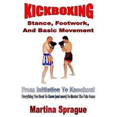 Kickboxing Kickboxing: Stance, Footwork, and Basic Movement: From Initiation to Knockout: Everything You Need to Know (and More) to Master th (Häftad, 2017)