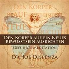 Joe dispenza Den Körper auf ein neues Bewusstsein ausrichten (Hörbuch, CD)