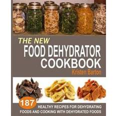 Books The New Food Dehydrator Cookbook: 187 Healthy Recipes for Dehydrating Foods and Cooking with Dehydrated Foods (Paperback, 2016)