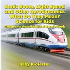 Current Affairs & Politics E-Books Sonic Boom, Light Speed and other Aerodynamics - What Do they Mean? Science for Kids - Children's Aeronautics & Space Book (E-Book)