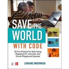 Microbit Save the World with Code: 20 Fun Projects for All Ages Using Raspberry Pi, micro:bit, and Circuit Playground Express (Paperback, 2020)