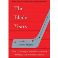 The Blade Years: How 7 Successful Founders Achieved Hockey Stick Revenue Growth (Hæftet, 2017)