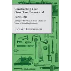 Home & Garden E-Books Constructing Your Own Door, Frames and Panelling - A Step by Step Guide from Choice of Wood to Finishing Products (E-Book)