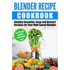 High speed blender Blender Recipe Cookbook: Healthy Smoothie, Soup and Dessert Recipes for your HIgh Speed Blender (Hæftet, 2015)