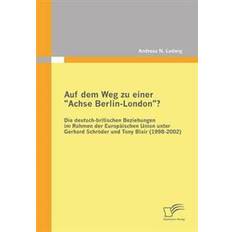 Union berlin Auf Dem Weg Zu Einer Achse Berlin-London? - Die Deutsch-Britischen Beziehungen Im Rahmen Der Europaischen Union Unter Gerhard Schroder Und Tony Blai (Hæftet, 2011)