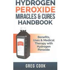 Hydrogen peroxide Hydrogen Peroxide Miracles & Cures Handbook: Benefits, Uses & Medical Therapy with Hydrogen Peroxide (Hæftet, 2015)