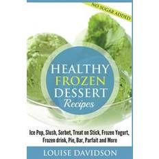 Ice pops Healthy Frozen Dessert Recipes: No Sugar Added! Ice Pops, Slushes, Sorbet, Treats on Sticks, Frozen Yogurt, Frozen drinks, Pies, Bars, Parfaits and Mo (Hæftet, 2015)