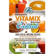 Total blender Complete Vitamix Blender Cookbook:: Over 350 All-Natural Recipes For Total Health Rejuvenation, Weight Loss, Detox, Superfood Smoothies, Spice Blends (Hæftet, 2015)