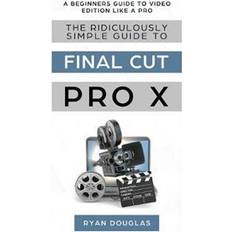 Final cut pro The Ridiculously Simple Guide to Final Cut Pro X (Häftad, 2019)