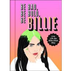 Be Bad, Be Bold, Be Billie: Live Life the Billie Eilish Way (Hardcover, 2020)