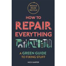 How to Repair Everything: A Green Guide to Fixing Stuff (2020)