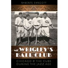 Books Mr. Wrigley's Ball Club: Chicago and the Cubs during the.