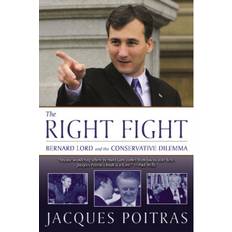 The Right Fight: Bernard Lord and the Conservative Dilemma (Indbundet, 2004)