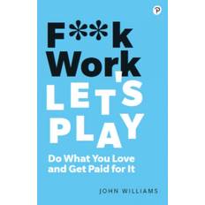 Books F**k Work, Let's Play: Do What You Love and Get Paid for It (Paperback, 2020)