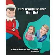 Elf on the shelf The Elf on Our Shelf Must Die: A Picture book for adult children (Hæftet, 2014)