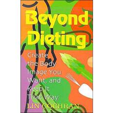 Beyond Dieting: Create the Body Image You Want and Keep. (Broché, 2004)