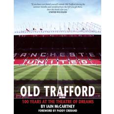 Old trafford Old Trafford: 100 Years of the Theatre of Dreams