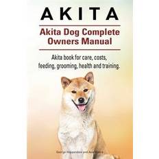 Akita Akita. Akita Dog Complete Owners Manual. Akita book for care, costs, feeding, grooming, health and training. (Hæftet, 2015)