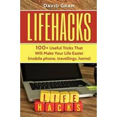 Lifehacks: 100+Useful Tricks That Will Make Your Life Easier (mobile phone, travellings, home) (Hæftet, 2017)