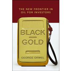 Orwel Black Gold: The New Frontier in Oil for Investors (Inbunden, 2006)