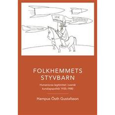 Folkhemmets styvbarn: humanioras legitimitet i svensk kunskapspolitik 1935 - 1980 (Inbunden)