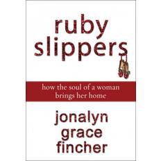 Ruby Slippers: How the Soul of a Woman Brings Her Home (2008)