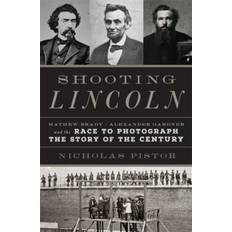 Shooting Lincoln: Mathew Brady, Alexander Gardner, and... (Hardcover, 2017)