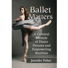 Ballet Matters: A Cultural Memoir of Dance Dreams and. (2018)