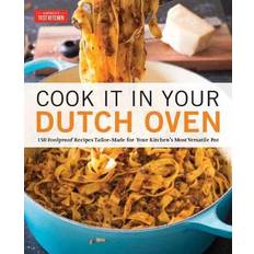 Books Cook It in Your Dutch Oven: 150 Foolproof Recipes Tailor-Made for Your Kitchen's Most Versatile Pot