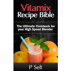 High speed blender Vitamix Recipe Bible: The Ultimate Cookbook for Your High Speed Blender (Paperback, 2014)