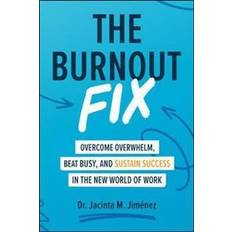 Bøker The Burnout Fix: Overcome Overwhelm, Beat Busy, and Sustain Success in the New World of Work (Innbundet)