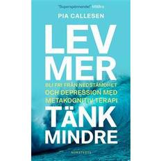 Lev mer tänk mindre Lev mer, tänk mindre : bli fri från nedstämdhet och depression med metakognitiv terapi (Häftad)