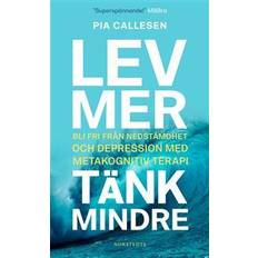 Lev mer, tänk mindre : bli fri från nedstämdhet och depression med metakognitiv terapi (Hæftet)